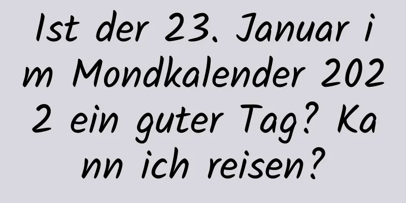 Ist der 23. Januar im Mondkalender 2022 ein guter Tag? Kann ich reisen?