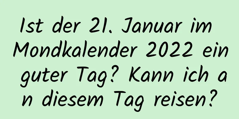 Ist der 21. Januar im Mondkalender 2022 ein guter Tag? Kann ich an diesem Tag reisen?