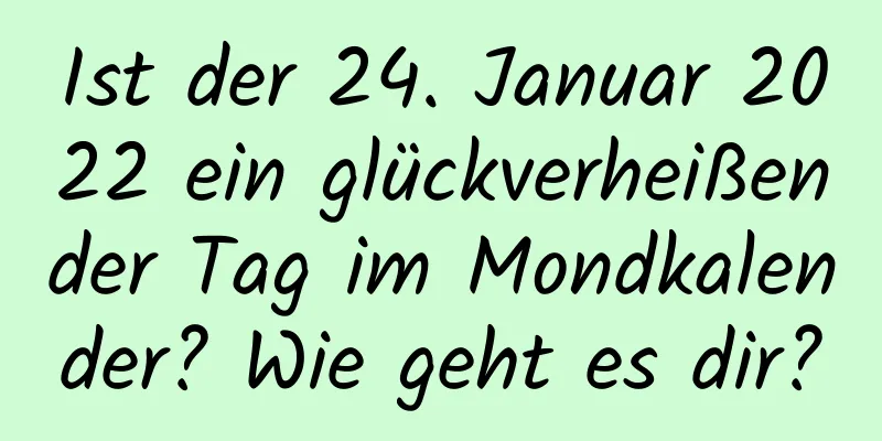 Ist der 24. Januar 2022 ein glückverheißender Tag im Mondkalender? Wie geht es dir?