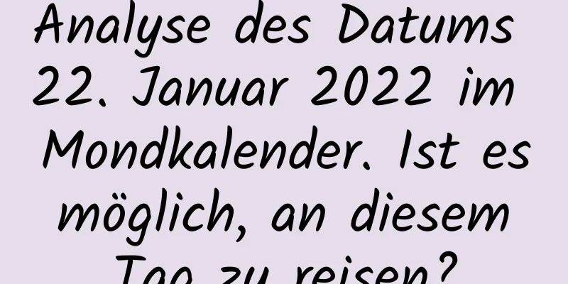 Analyse des Datums 22. Januar 2022 im Mondkalender. Ist es möglich, an diesem Tag zu reisen?