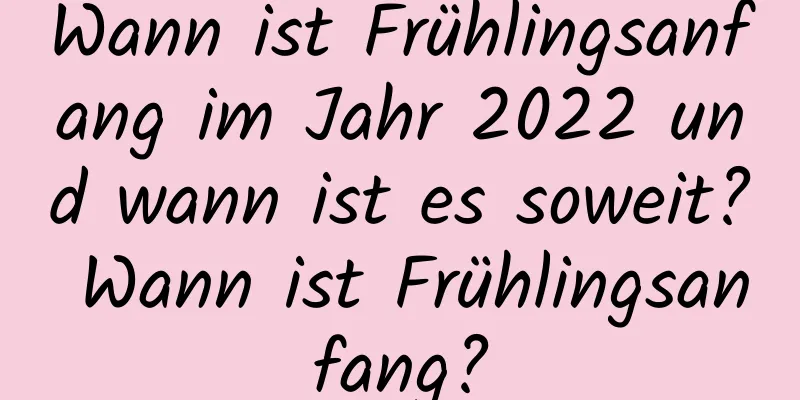 Wann ist Frühlingsanfang im Jahr 2022 und wann ist es soweit? Wann ist Frühlingsanfang?