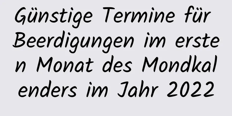 Günstige Termine für Beerdigungen im ersten Monat des Mondkalenders im Jahr 2022