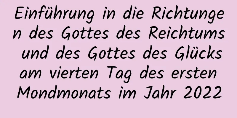 Einführung in die Richtungen des Gottes des Reichtums und des Gottes des Glücks am vierten Tag des ersten Mondmonats im Jahr 2022