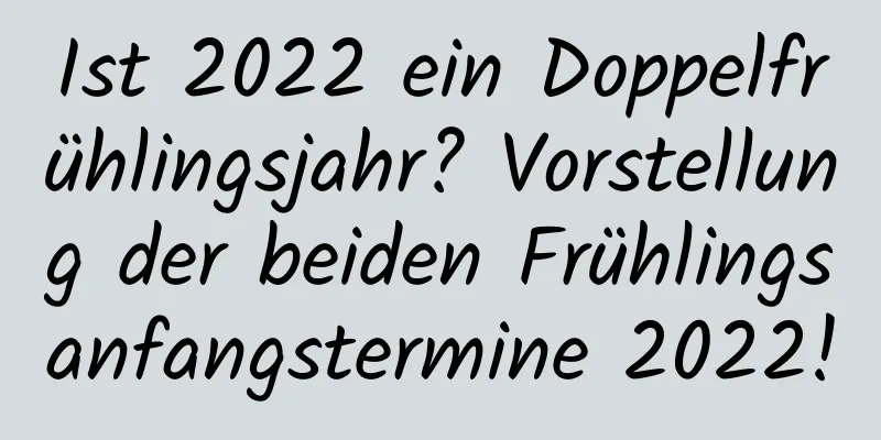 Ist 2022 ein Doppelfrühlingsjahr? Vorstellung der beiden Frühlingsanfangstermine 2022!