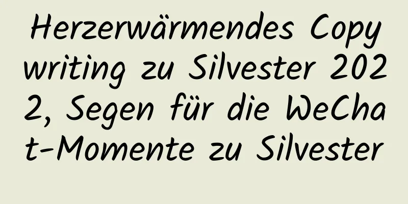 Herzerwärmendes Copywriting zu Silvester 2022, Segen für die WeChat-Momente zu Silvester