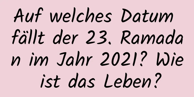 Auf welches Datum fällt der 23. Ramadan im Jahr 2021? Wie ist das Leben?