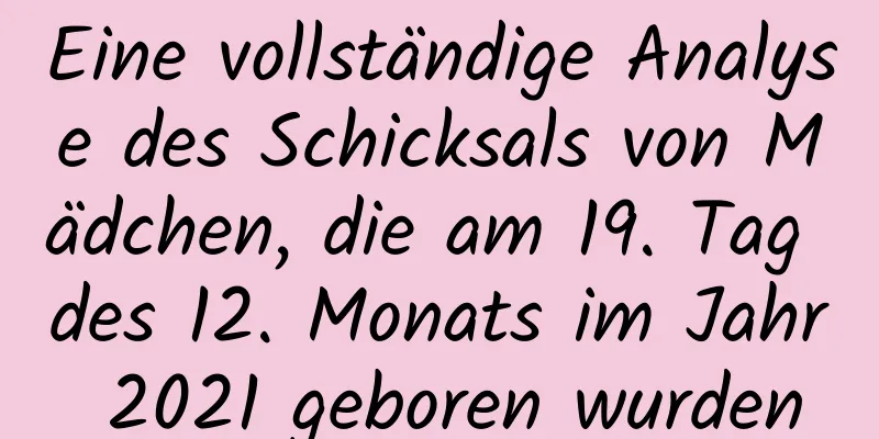 Eine vollständige Analyse des Schicksals von Mädchen, die am 19. Tag des 12. Monats im Jahr 2021 geboren wurden