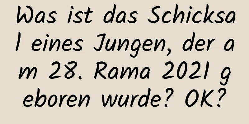 Was ist das Schicksal eines Jungen, der am 28. Rama 2021 geboren wurde? OK?