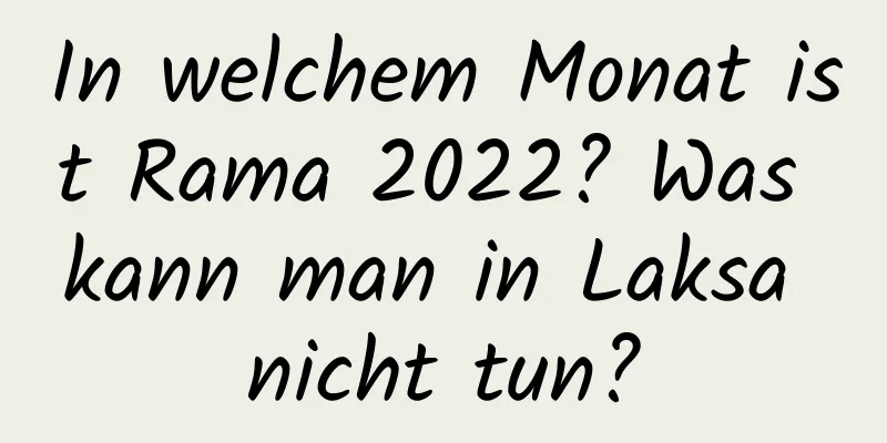 In welchem ​​Monat ist Rama 2022? Was kann man in Laksa nicht tun?