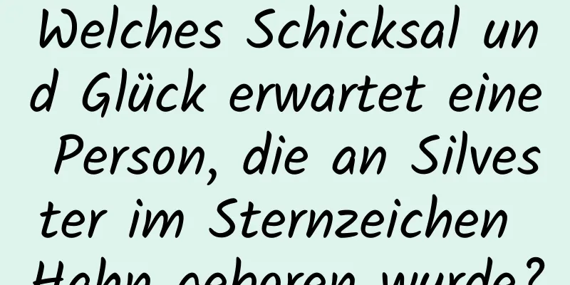 Welches Schicksal und Glück erwartet eine Person, die an Silvester im Sternzeichen Hahn geboren wurde?