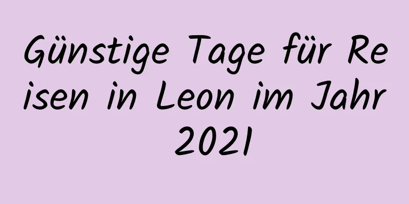 Günstige Tage für Reisen in Leon im Jahr 2021