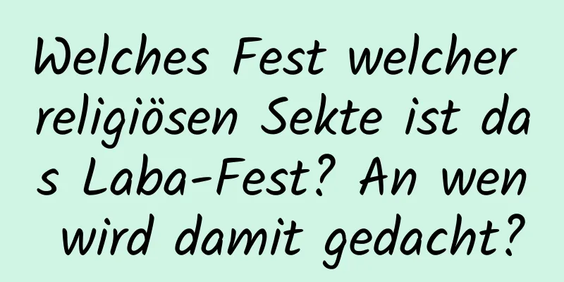 Welches Fest welcher religiösen Sekte ist das Laba-Fest? An wen wird damit gedacht?