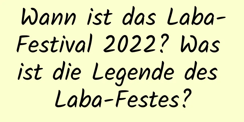 Wann ist das Laba-Festival 2022? Was ist die Legende des Laba-Festes?