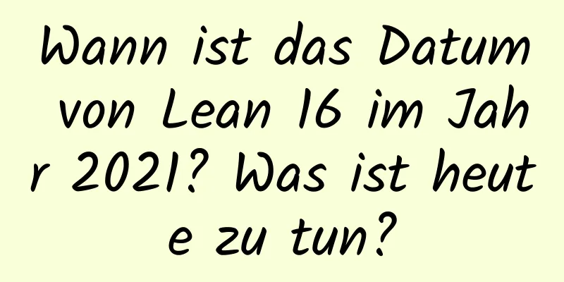 Wann ist das Datum von Lean 16 im Jahr 2021? Was ist heute zu tun?