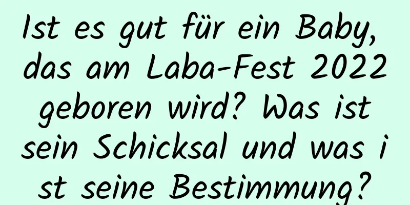 Ist es gut für ein Baby, das am Laba-Fest 2022 geboren wird? Was ist sein Schicksal und was ist seine Bestimmung?