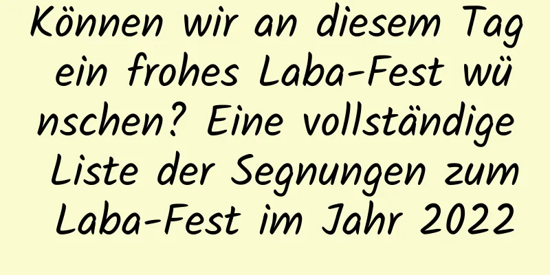 Können wir an diesem Tag ein frohes Laba-Fest wünschen? Eine vollständige Liste der Segnungen zum Laba-Fest im Jahr 2022