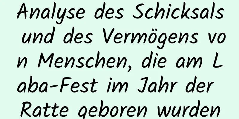 Analyse des Schicksals und des Vermögens von Menschen, die am Laba-Fest im Jahr der Ratte geboren wurden