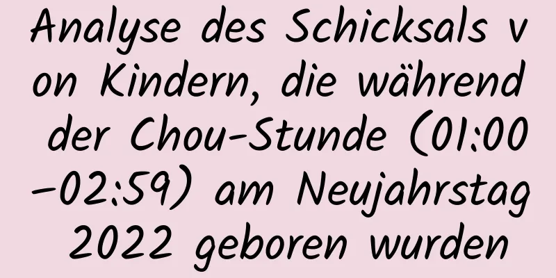 Analyse des Schicksals von Kindern, die während der Chou-Stunde (01:00–02:59) am Neujahrstag 2022 geboren wurden