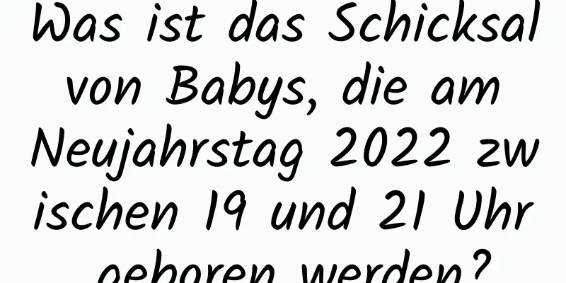 Was ist das Schicksal von Babys, die am Neujahrstag 2022 zwischen 19 und 21 Uhr geboren werden?