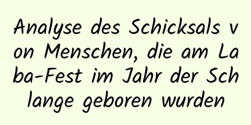 Analyse des Schicksals von Menschen, die am Laba-Fest im Jahr der Schlange geboren wurden