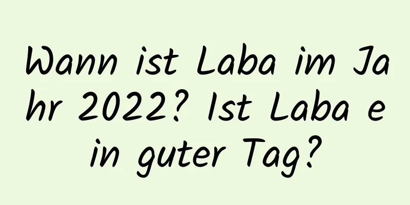 Wann ist Laba im Jahr 2022? Ist Laba ein guter Tag?