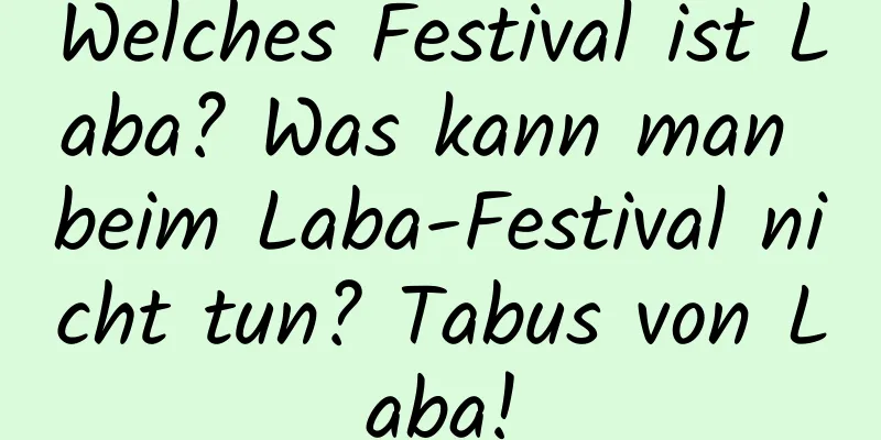 Welches Festival ist Laba? Was kann man beim Laba-Festival nicht tun? Tabus von Laba!