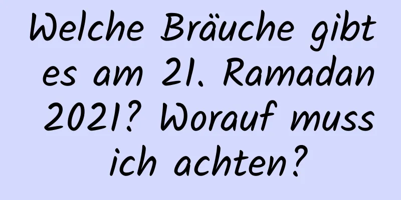 Welche Bräuche gibt es am 21. Ramadan 2021? Worauf muss ich achten?