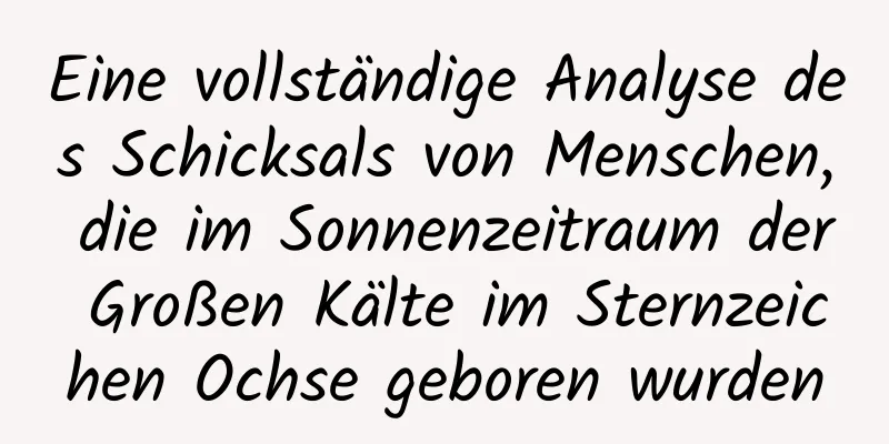 Eine vollständige Analyse des Schicksals von Menschen, die im Sonnenzeitraum der Großen Kälte im Sternzeichen Ochse geboren wurden