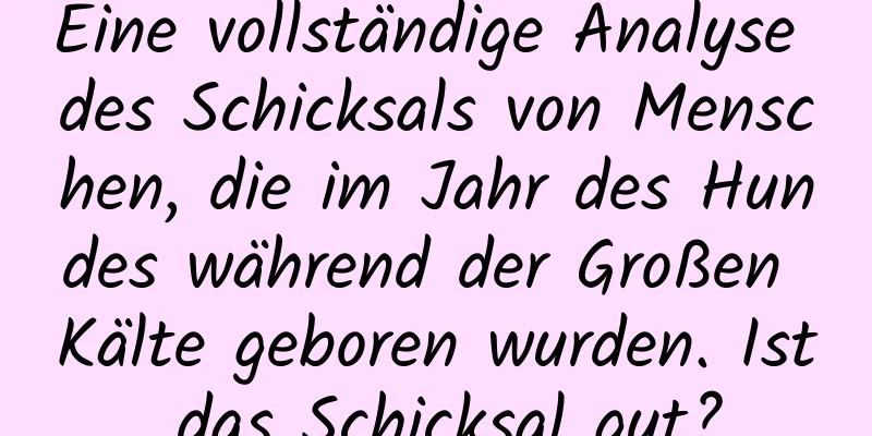 Eine vollständige Analyse des Schicksals von Menschen, die im Jahr des Hundes während der Großen Kälte geboren wurden. Ist das Schicksal gut?