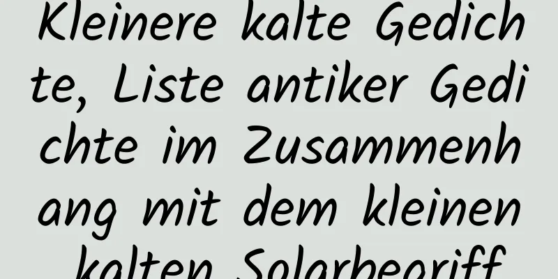 Kleinere kalte Gedichte, Liste antiker Gedichte im Zusammenhang mit dem kleinen kalten Solarbegriff