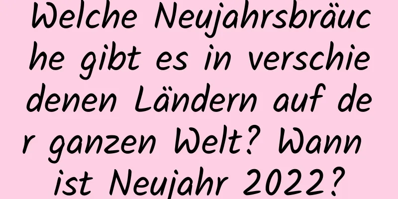 Welche Neujahrsbräuche gibt es in verschiedenen Ländern auf der ganzen Welt? Wann ist Neujahr 2022?