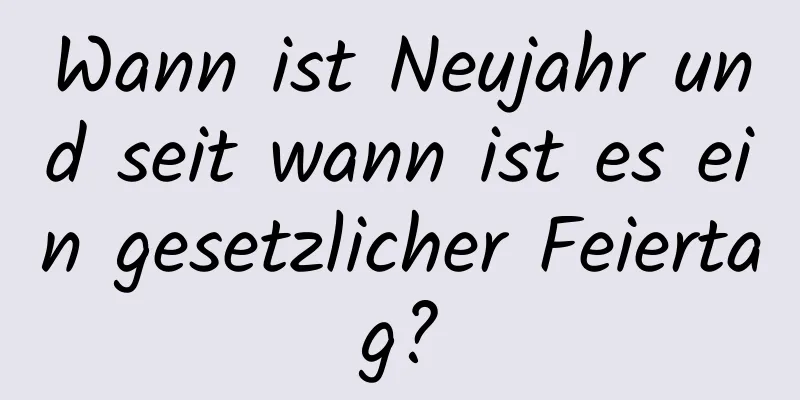 Wann ist Neujahr und seit wann ist es ein gesetzlicher Feiertag?