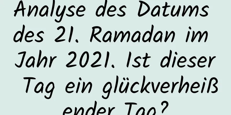 Analyse des Datums des 21. Ramadan im Jahr 2021. Ist dieser Tag ein glückverheißender Tag?