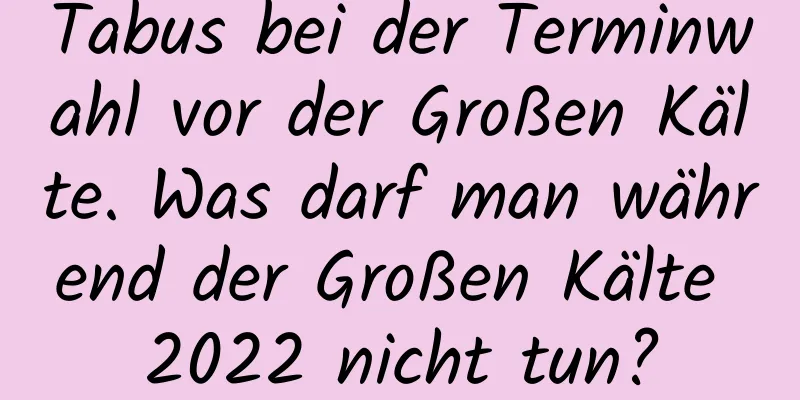 Tabus bei der Terminwahl vor der Großen Kälte. Was darf man während der Großen Kälte 2022 nicht tun?