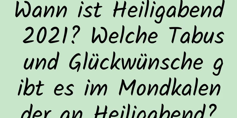 Wann ist Heiligabend 2021? Welche Tabus und Glückwünsche gibt es im Mondkalender an Heiligabend?