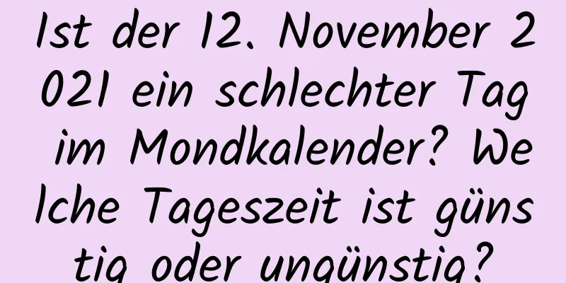 Ist der 12. November 2021 ein schlechter Tag im Mondkalender? Welche Tageszeit ist günstig oder ungünstig?