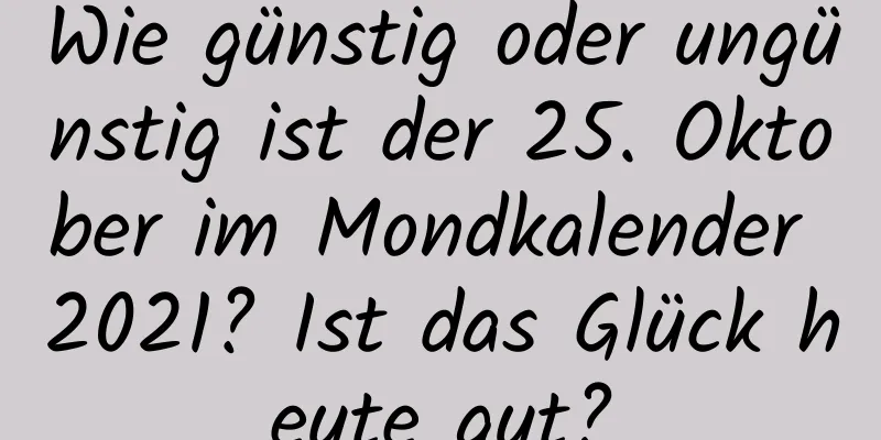 Wie günstig oder ungünstig ist der 25. Oktober im Mondkalender 2021? Ist das Glück heute gut?