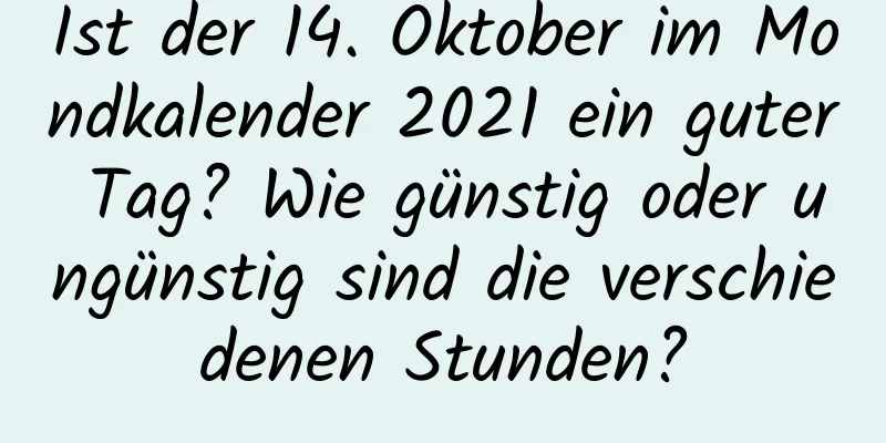 Ist der 14. Oktober im Mondkalender 2021 ein guter Tag? Wie günstig oder ungünstig sind die verschiedenen Stunden?