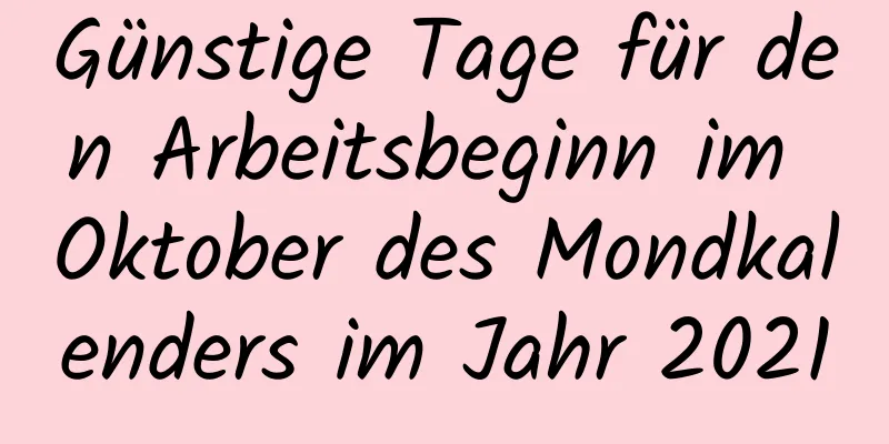 Günstige Tage für den Arbeitsbeginn im Oktober des Mondkalenders im Jahr 2021