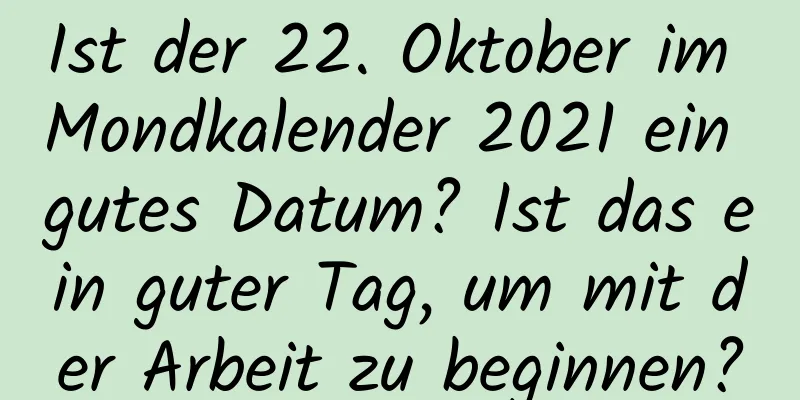 Ist der 22. Oktober im Mondkalender 2021 ein gutes Datum? Ist das ein guter Tag, um mit der Arbeit zu beginnen?