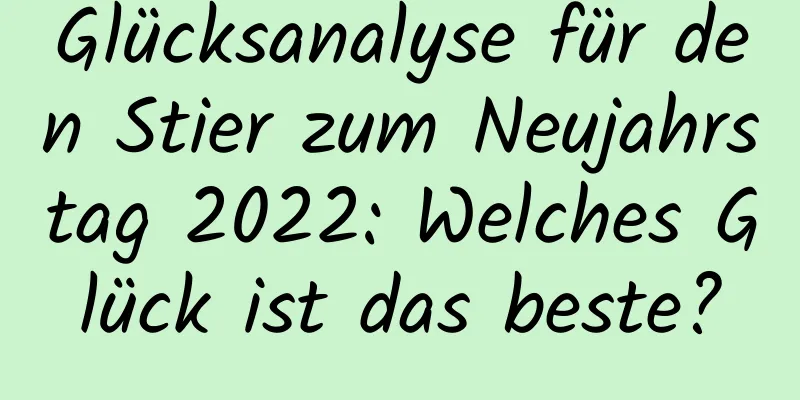 Glücksanalyse für den Stier zum Neujahrstag 2022: Welches Glück ist das beste?