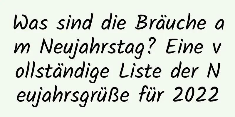 Was sind die Bräuche am Neujahrstag? Eine vollständige Liste der Neujahrsgrüße für 2022