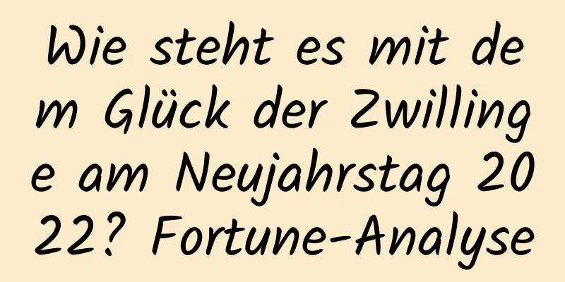 Wie steht es mit dem Glück der Zwillinge am Neujahrstag 2022? Fortune-Analyse