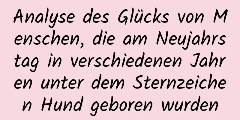 Analyse des Glücks von Menschen, die am Neujahrstag in verschiedenen Jahren unter dem Sternzeichen Hund geboren wurden