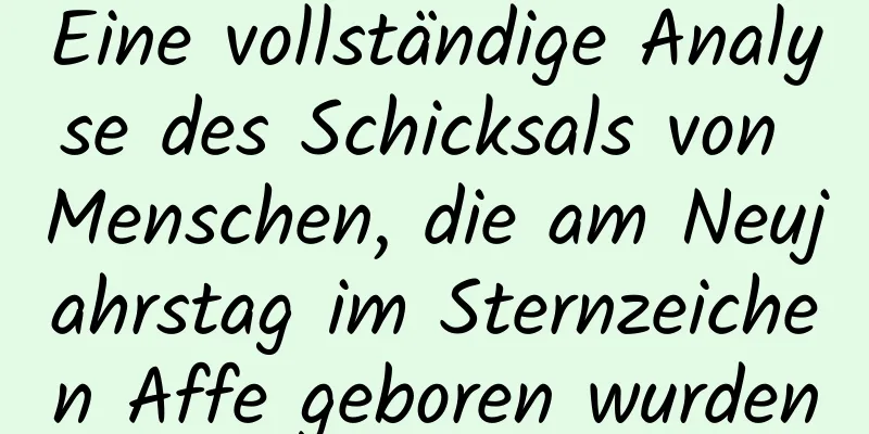 Eine vollständige Analyse des Schicksals von Menschen, die am Neujahrstag im Sternzeichen Affe geboren wurden