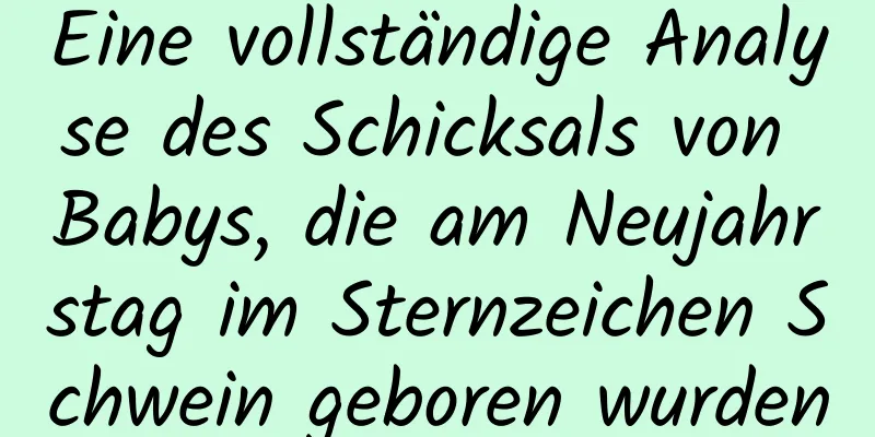 Eine vollständige Analyse des Schicksals von Babys, die am Neujahrstag im Sternzeichen Schwein geboren wurden