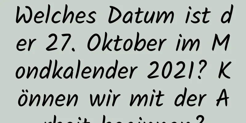 Welches Datum ist der 27. Oktober im Mondkalender 2021? Können wir mit der Arbeit beginnen?