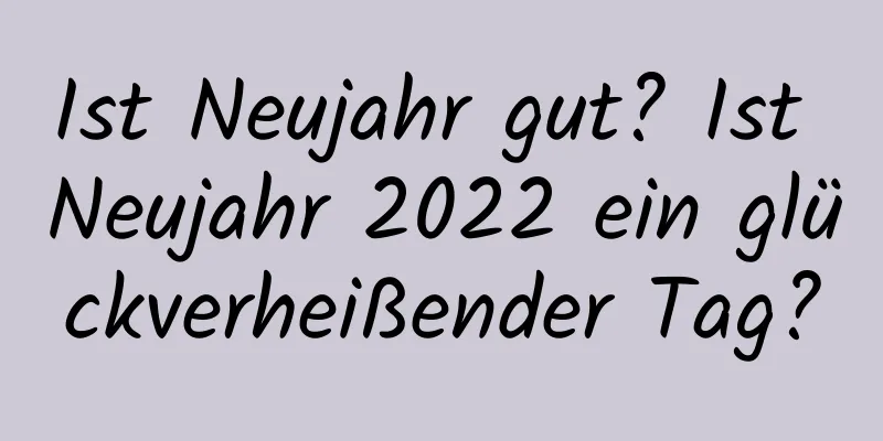 Ist Neujahr gut? Ist Neujahr 2022 ein glückverheißender Tag?