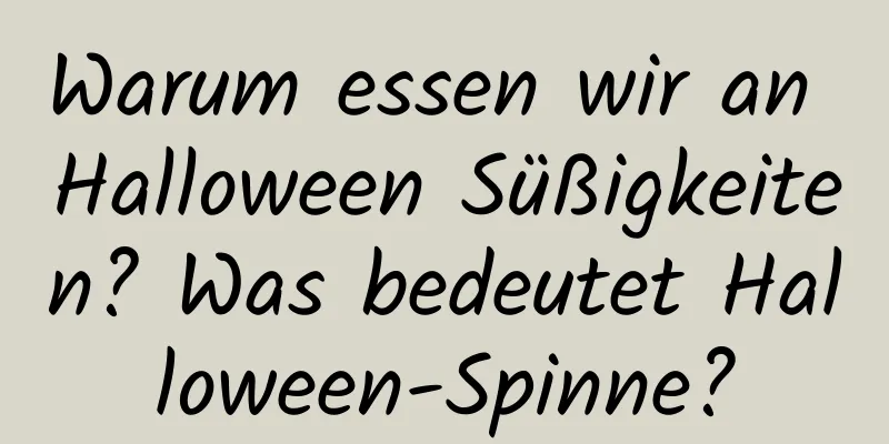 Warum essen wir an Halloween Süßigkeiten? Was bedeutet Halloween-Spinne?