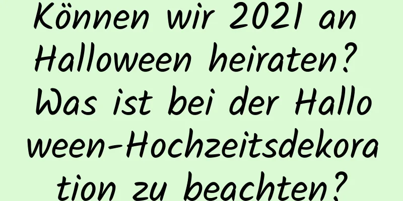 Können wir 2021 an Halloween heiraten? Was ist bei der Halloween-Hochzeitsdekoration zu beachten?